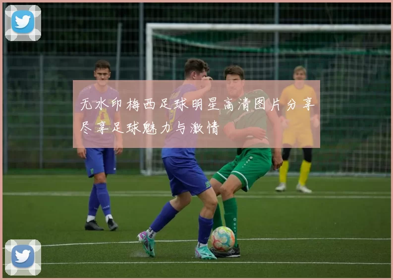 无水印梅西足球明星高清图片分享尽享足球魅力与激情