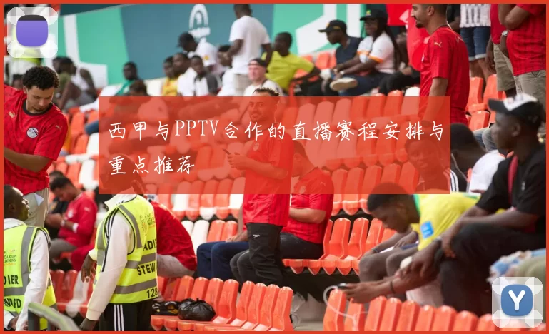 西甲与PPTV合作的直播赛程安排与重点推荐