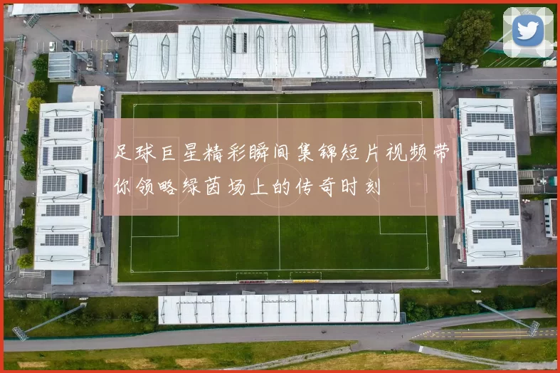 足球巨星精彩瞬间集锦短片视频带你领略绿茵场上的传奇时刻