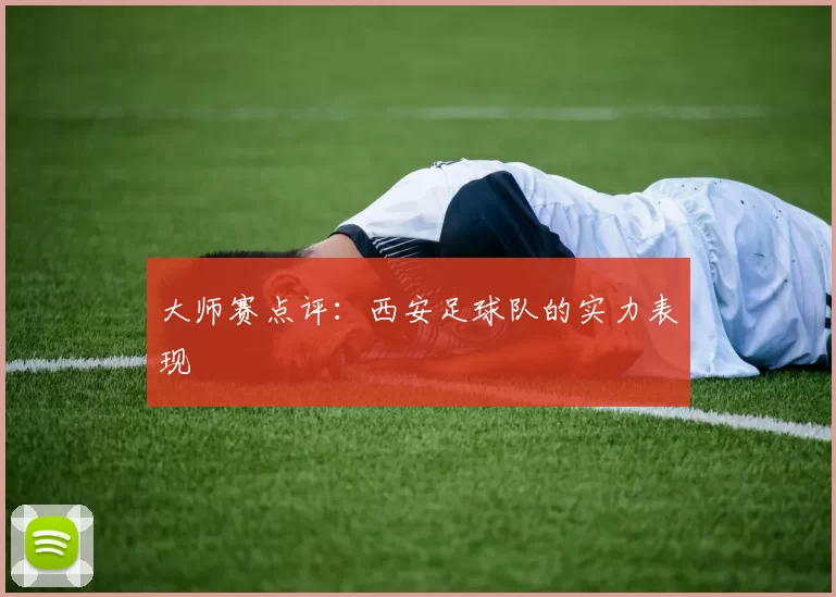 大师赛点评：西安足球队的实力表现