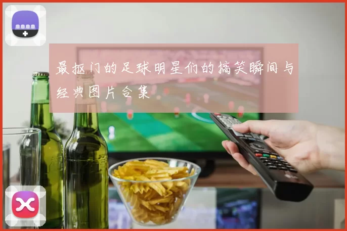 最抠门的足球明星们的搞笑瞬间与经典图片合集