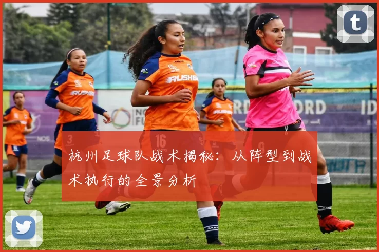 杭州足球队战术揭秘：从阵型到战术执行的全景分析