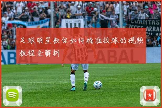 足球明星教你如何精准投球的视频教程全解析