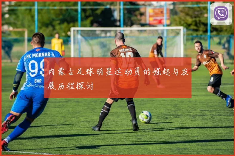 内蒙古足球明星运动员的崛起与发展历程探讨