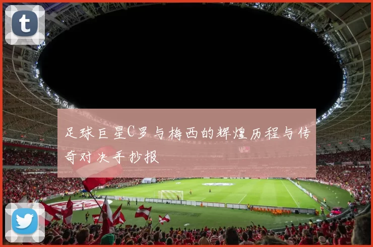 足球巨星C罗与梅西的辉煌历程与传奇对决手抄报