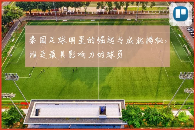 泰国足球明星的崛起与成就揭秘，谁是最具影响力的球员